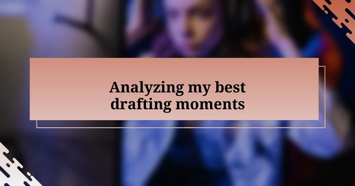 Analyzing my best drafting moments