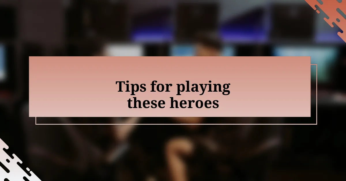 Tips for playing these heroes