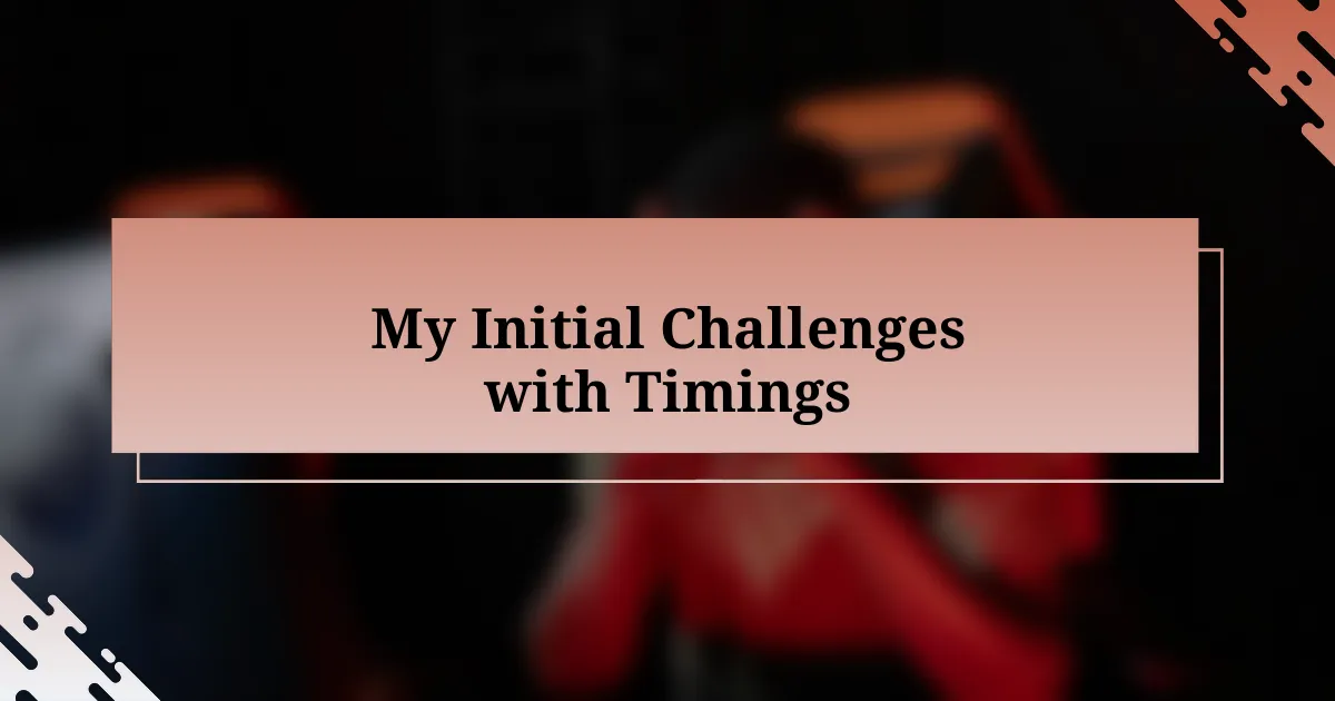 My Initial Challenges with Timings