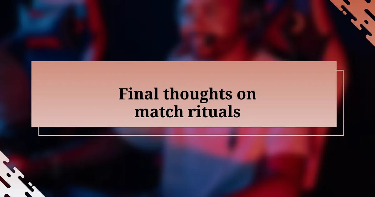 Final thoughts on match rituals