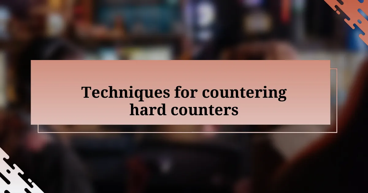 Techniques for countering hard counters