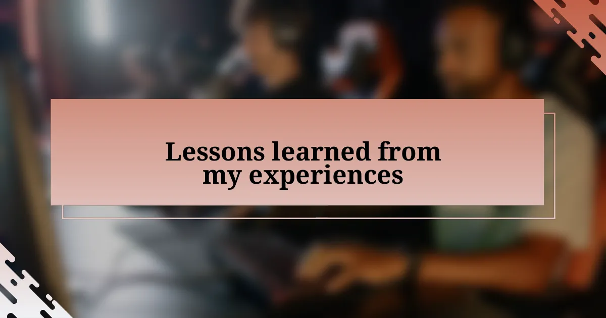 Lessons learned from my experiences