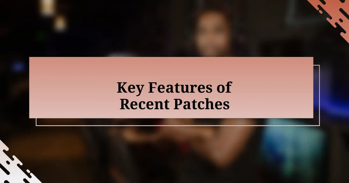 Key Features of Recent Patches