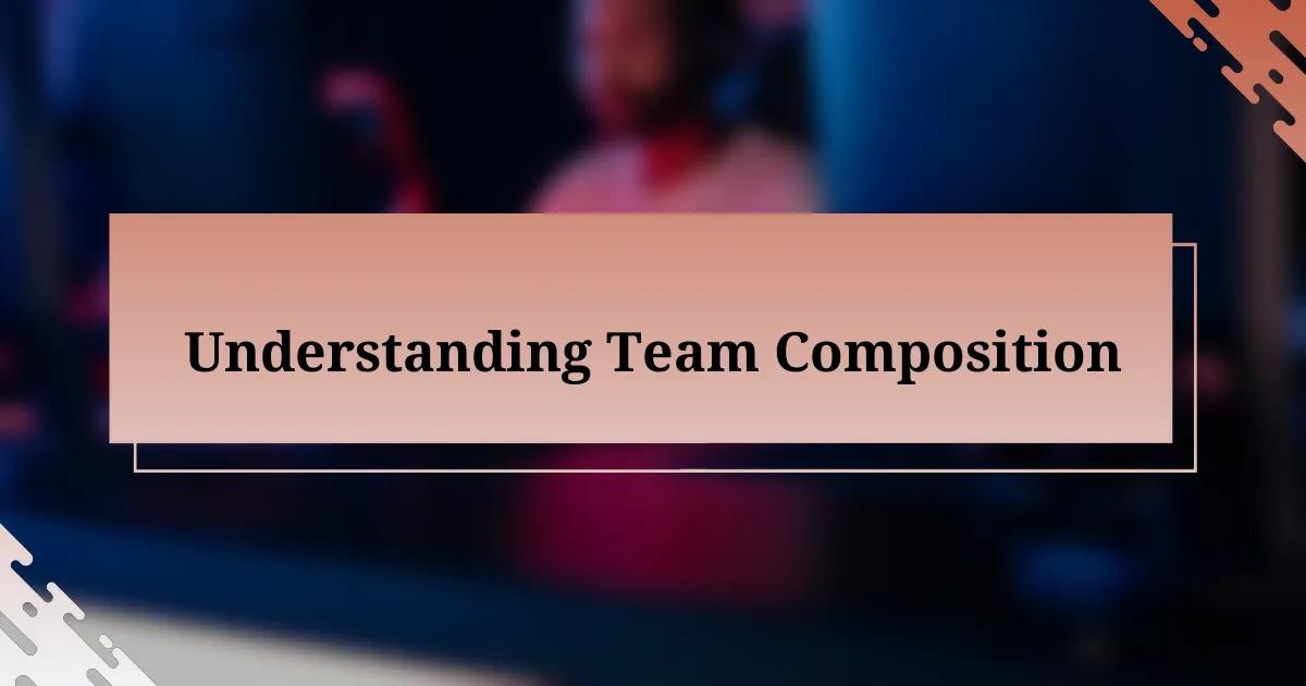 Understanding Team Composition