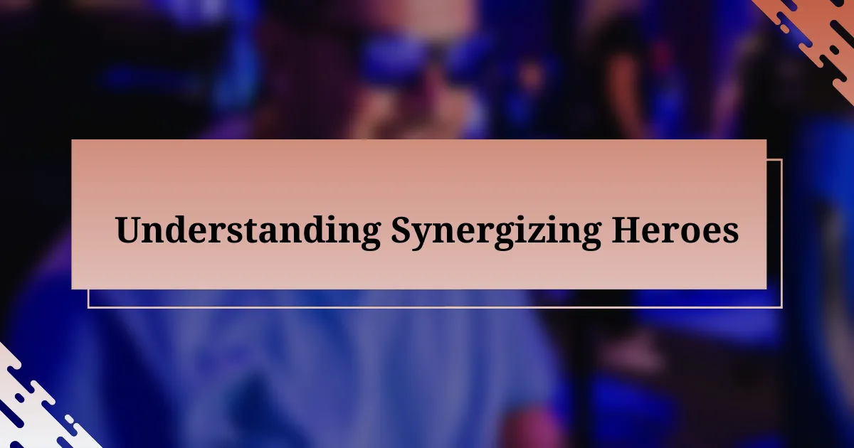 Understanding Synergizing Heroes