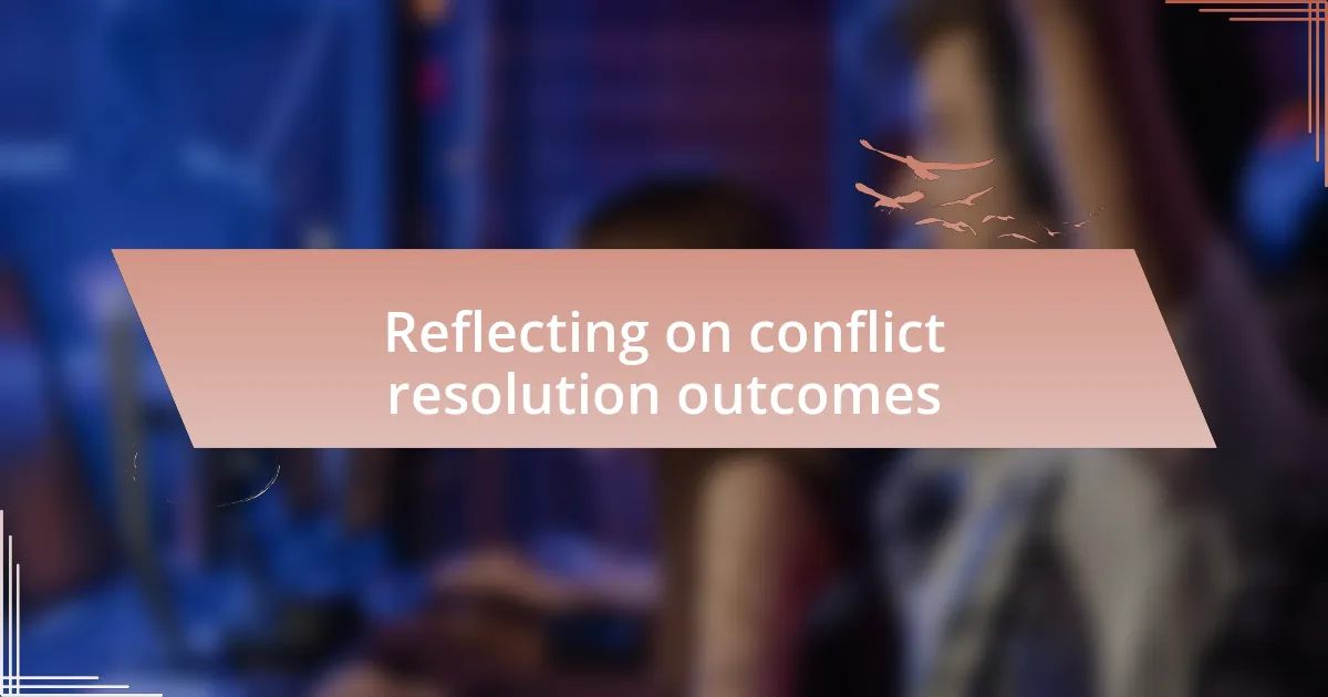 Reflecting on conflict resolution outcomes