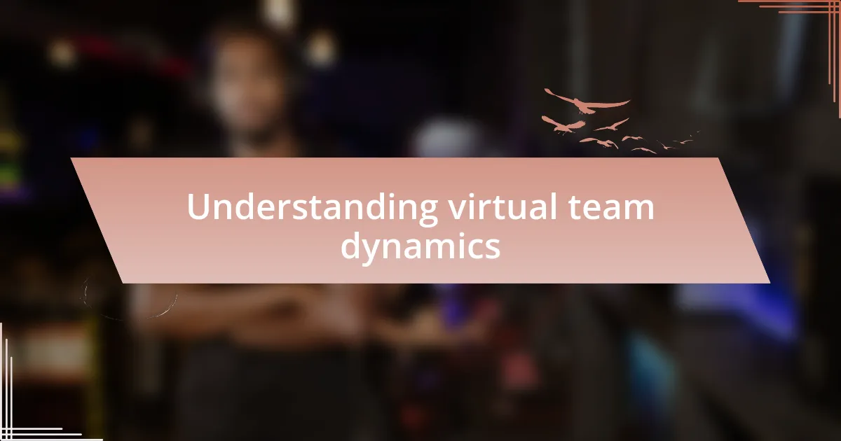 Understanding virtual team dynamics