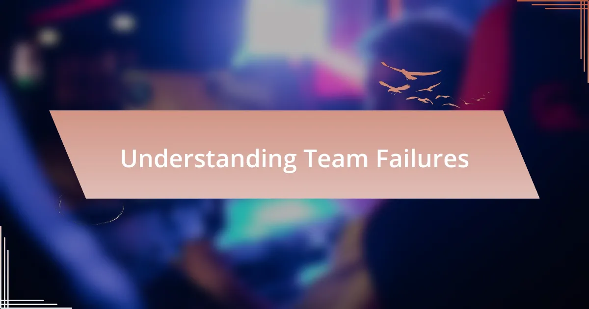 Understanding Team Failures