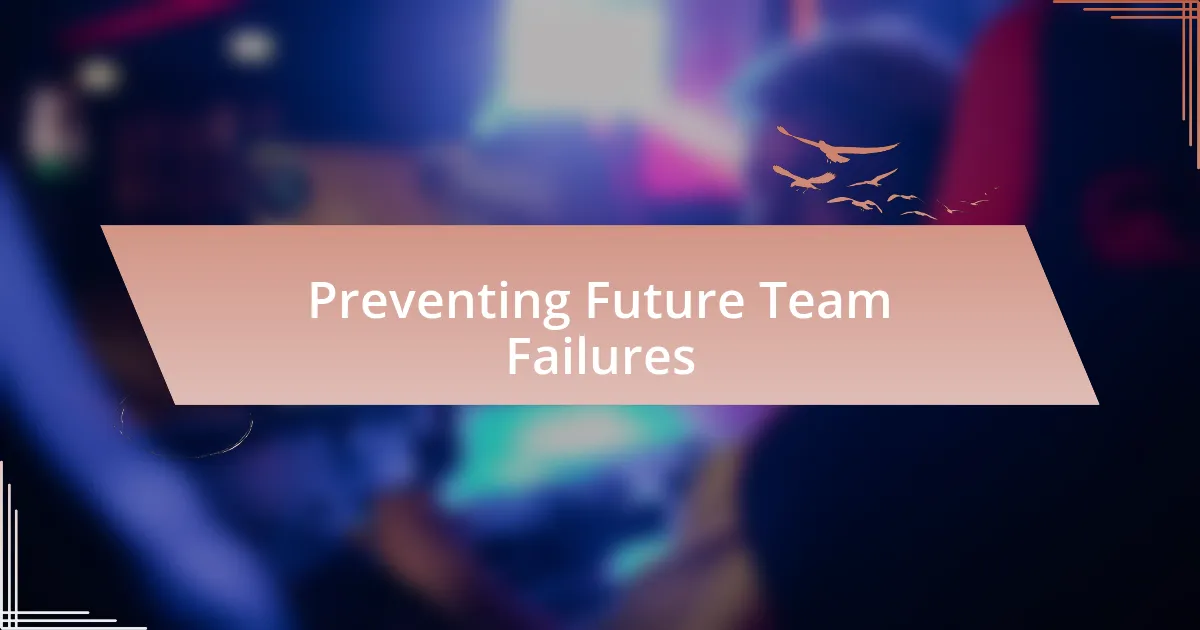 Preventing Future Team Failures