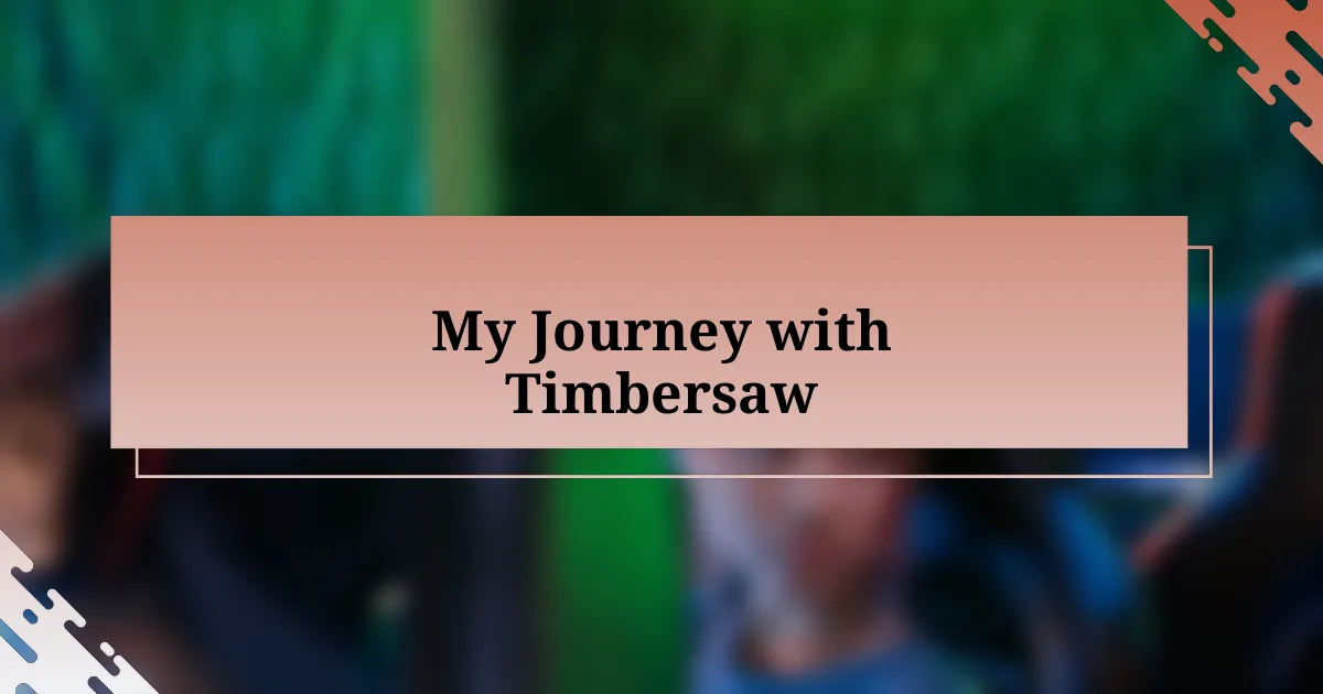 My Journey with Timbersaw