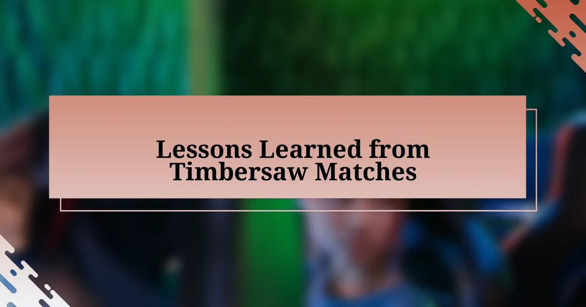 Lessons Learned from Timbersaw Matches