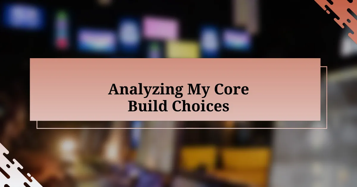 Analyzing My Core Build Choices