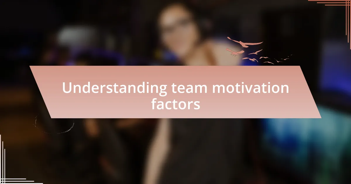 Understanding team motivation factors