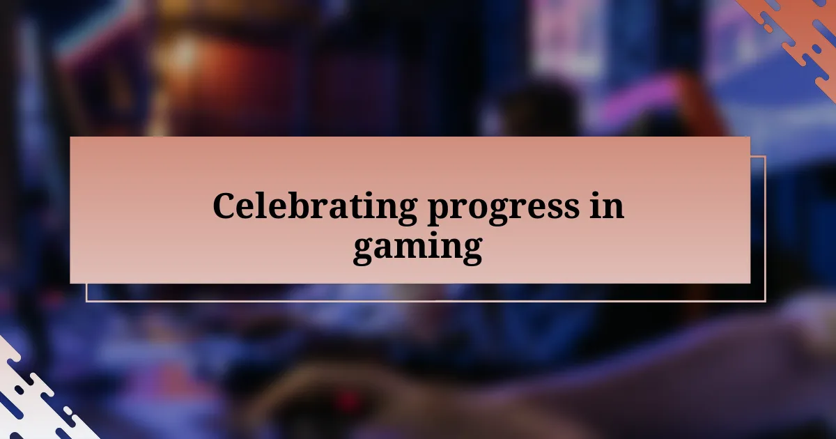 Celebrating progress in gaming