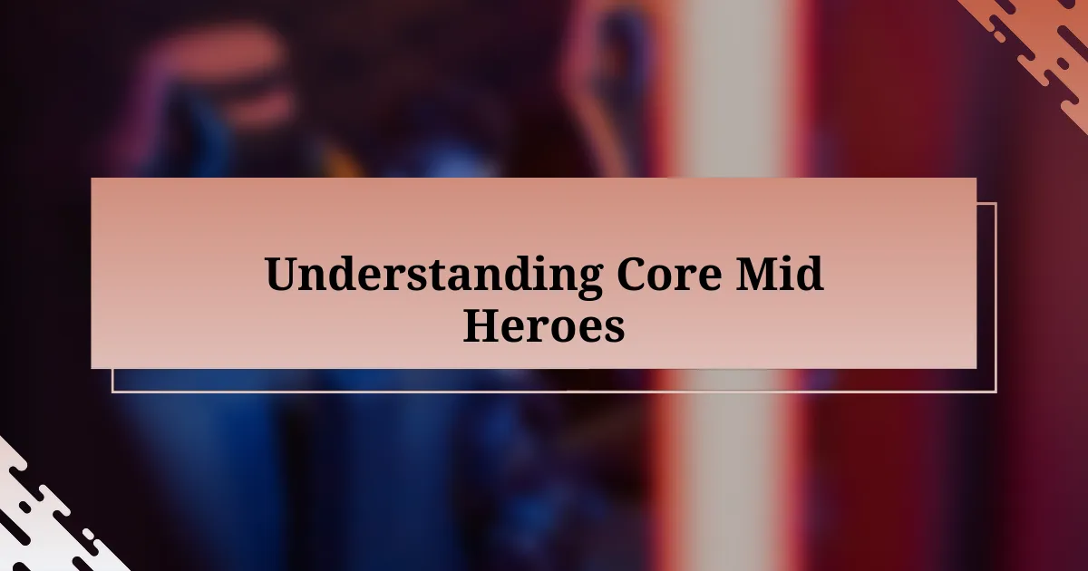 Understanding Core Mid Heroes