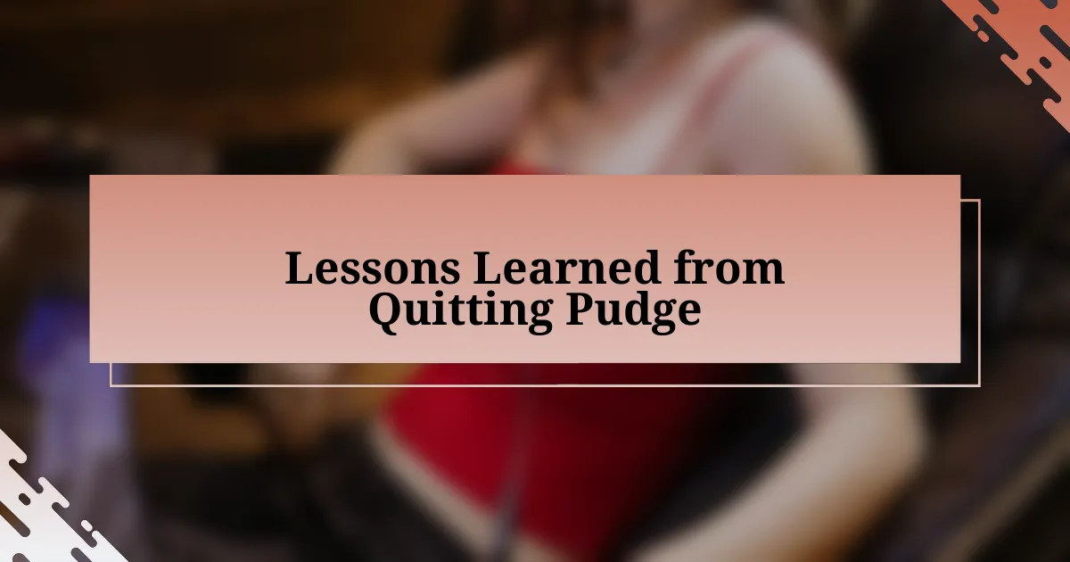 Lessons Learned from Quitting Pudge