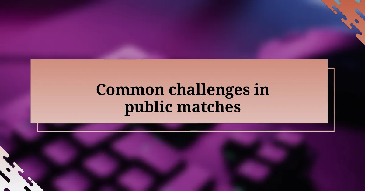 Common challenges in public matches