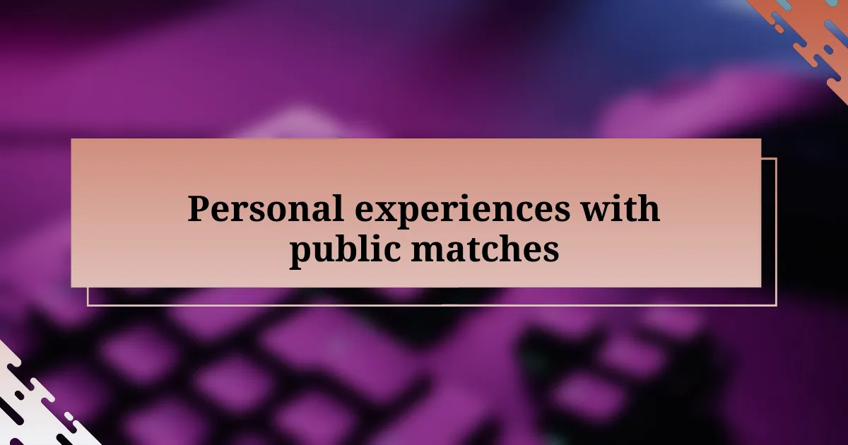 Personal experiences with public matches