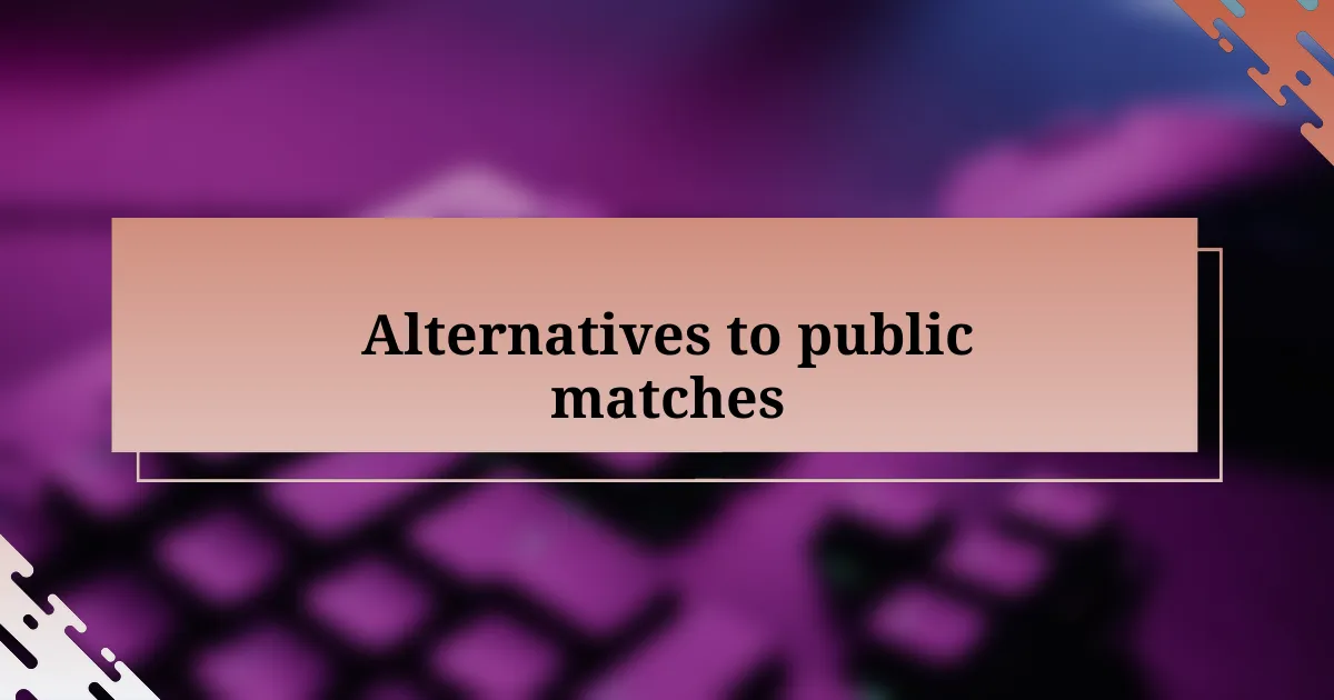 Alternatives to public matches